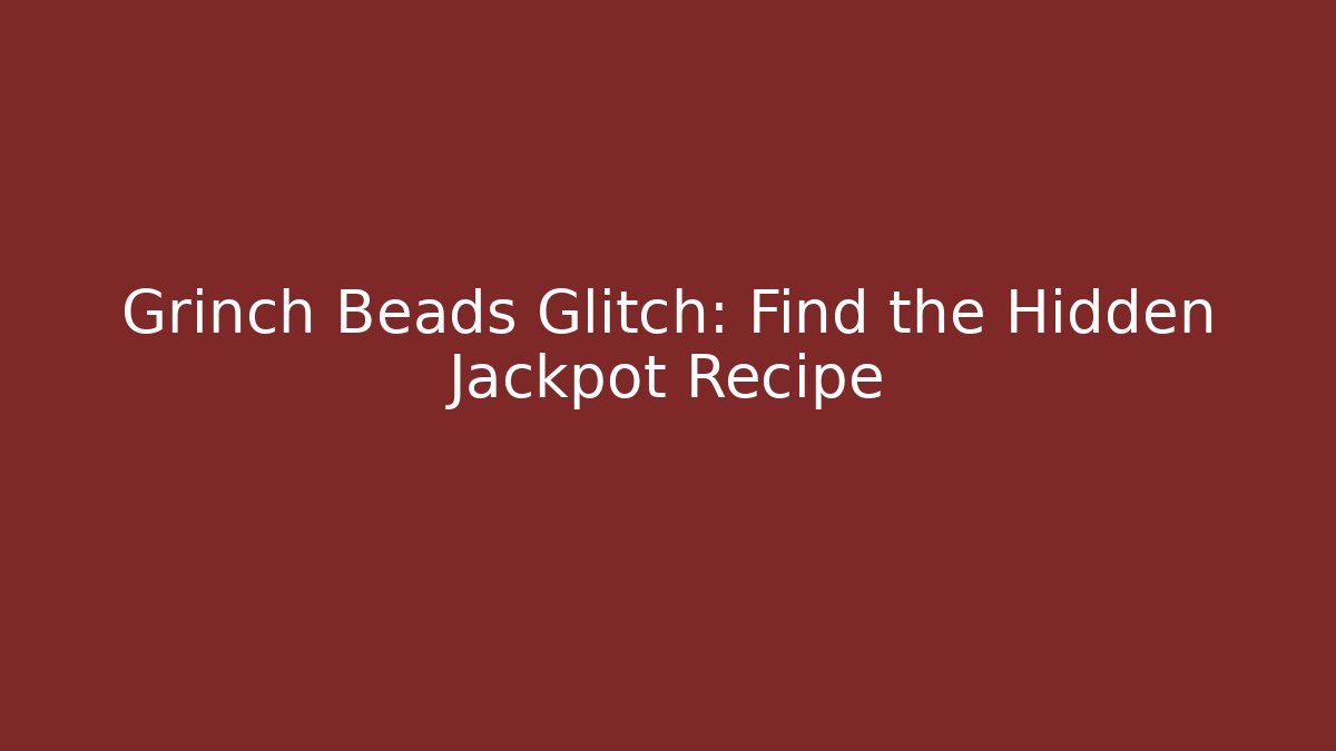 Grinch Beads Glitch: Find the Hidden Jackpot Recipe