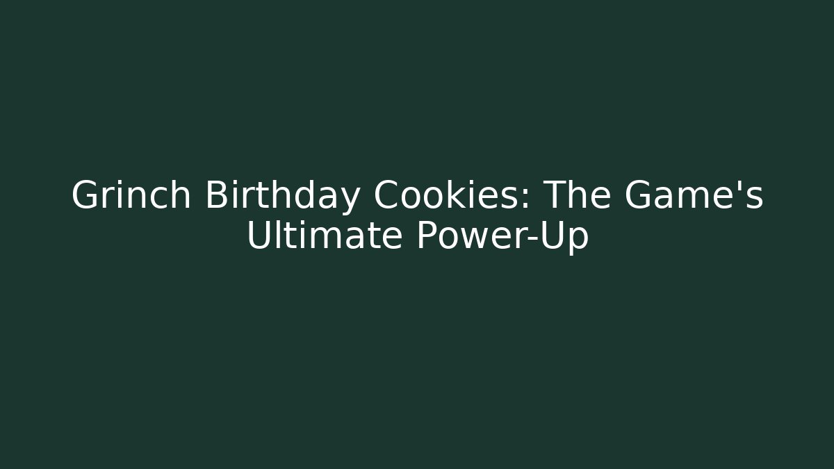 Grinch Birthday Cookies: The Game's Ultimate Power-Up