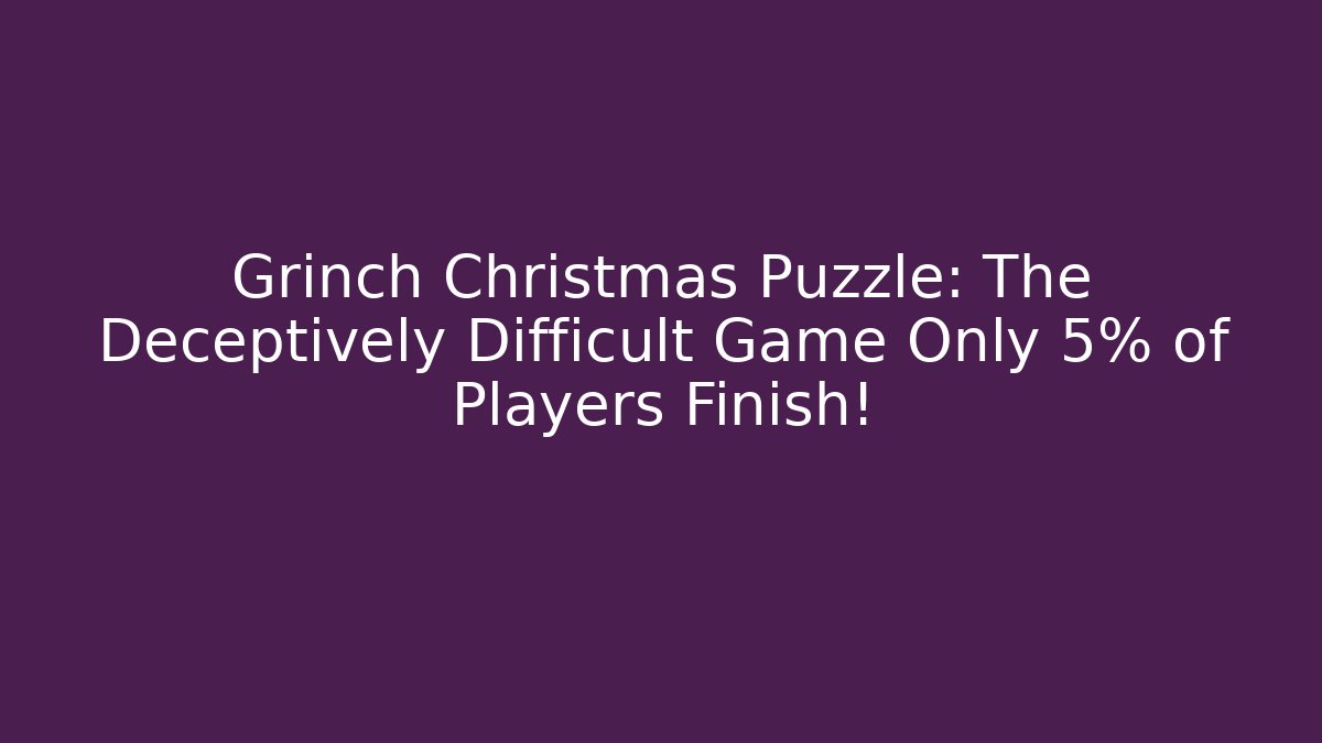 Grinch Christmas Puzzle: The Deceptively Difficult Game Only 5% of Players Finish!