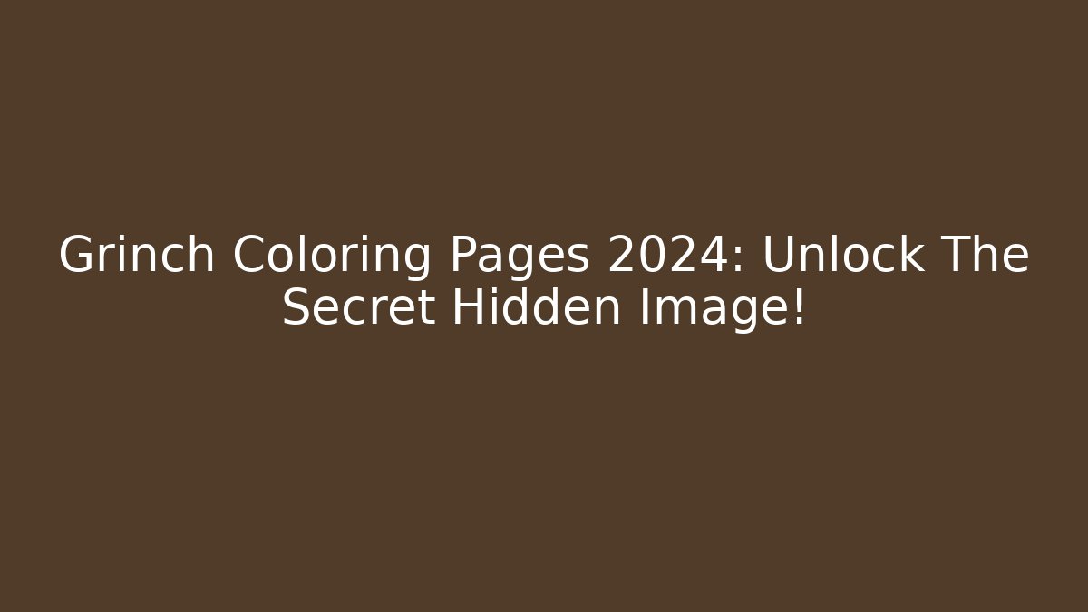 Grinch Coloring Pages 2024: Unlock The Secret Hidden Image!