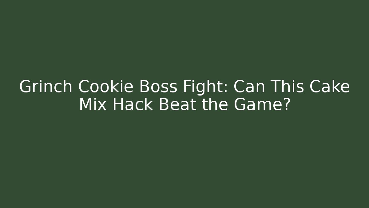 Grinch Cookie Boss Fight: Can This Cake Mix Hack Beat the Game?