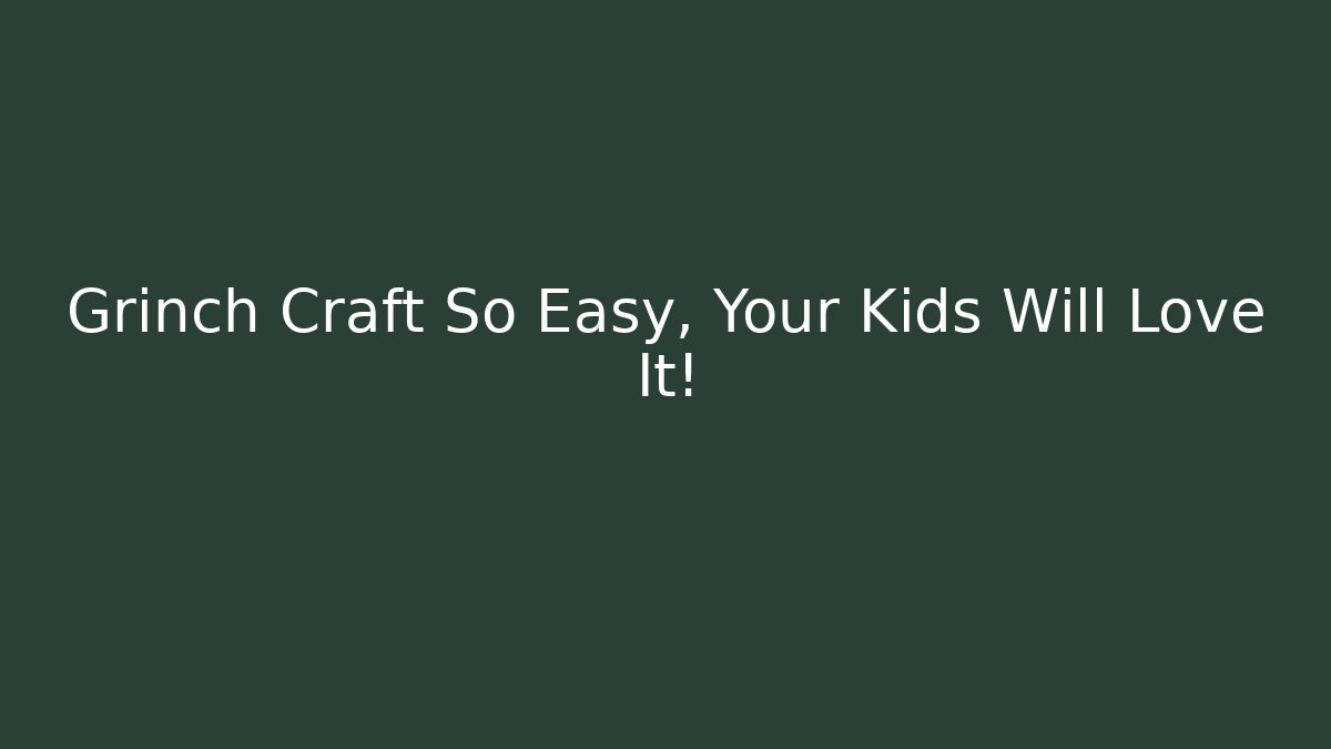 Grinch Craft So Easy, Your Kids Will Love It!