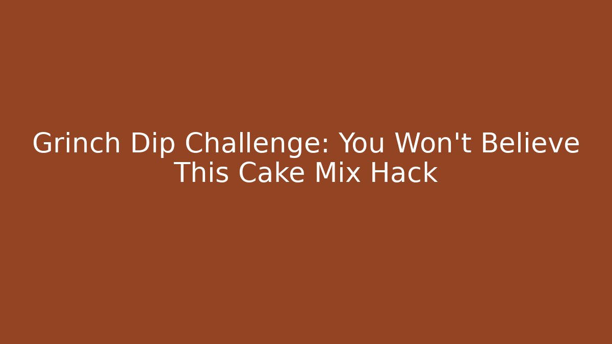 Grinch Dip Challenge: You Won't Believe This Cake Mix Hack