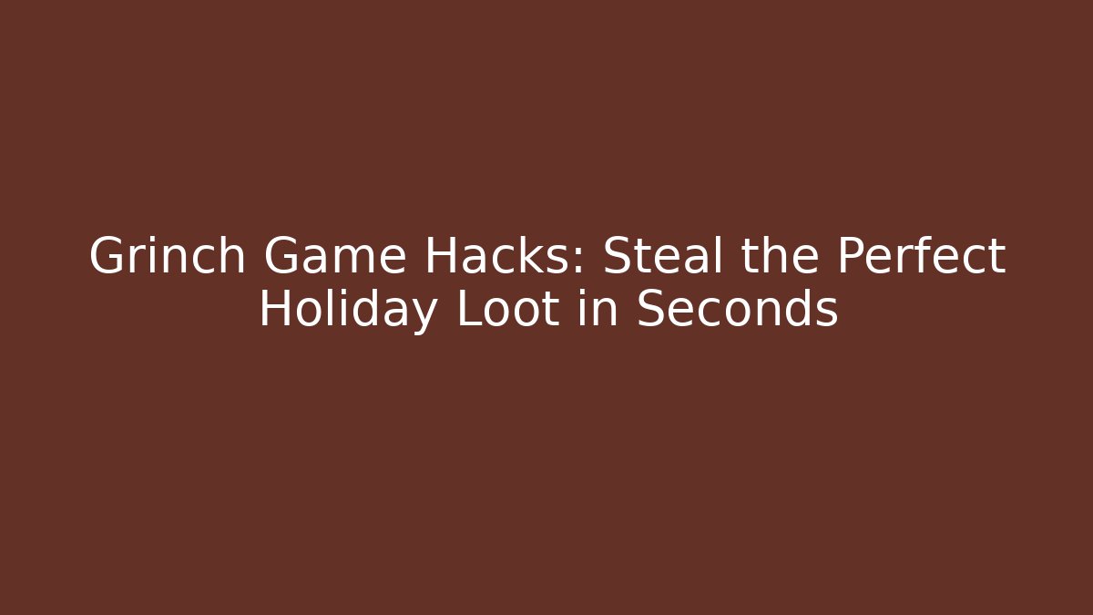 Grinch Game Hacks: Steal the Perfect Holiday Loot in Seconds