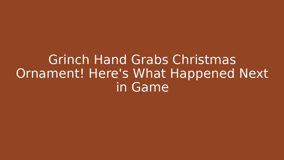 Grinch Hand Grabs Christmas Ornament! Here's What Happened Next in Game