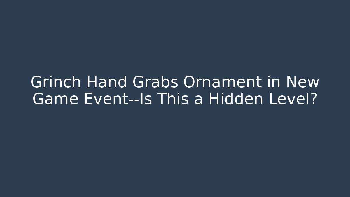 Grinch Hand Grabs Ornament in New Game Event—Is This a Hidden Level?
