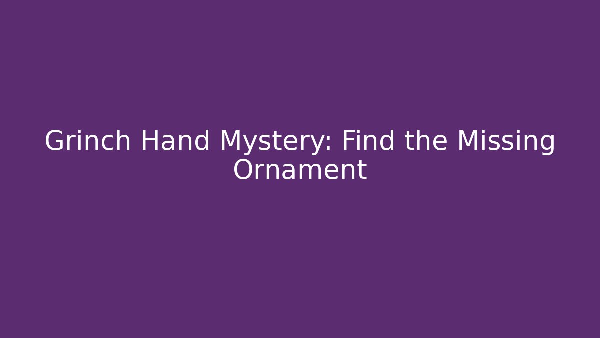 Grinch Hand Mystery: Find the Missing Ornament