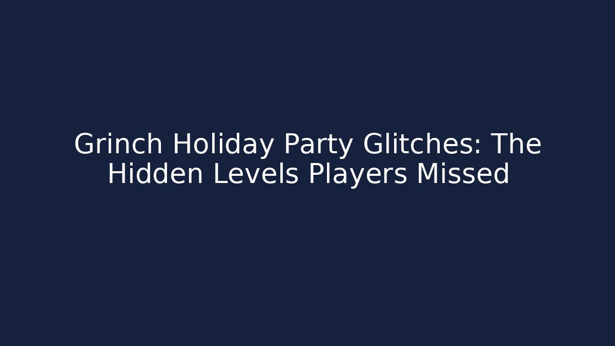 Grinch Holiday Party Glitches: The Hidden Levels Players Missed