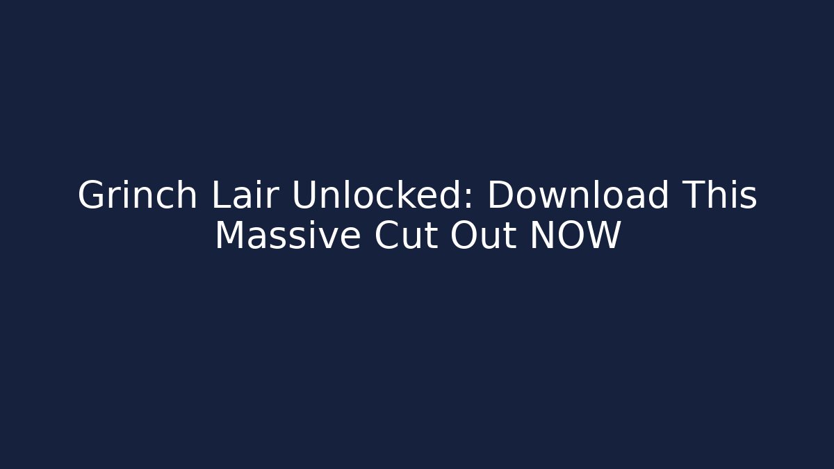 Grinch Lair Unlocked: Download This Massive Cut Out NOW