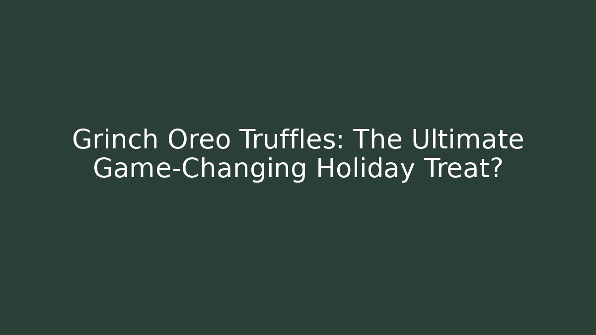 Grinch Oreo Truffles: The Ultimate Game-Changing Holiday Treat?