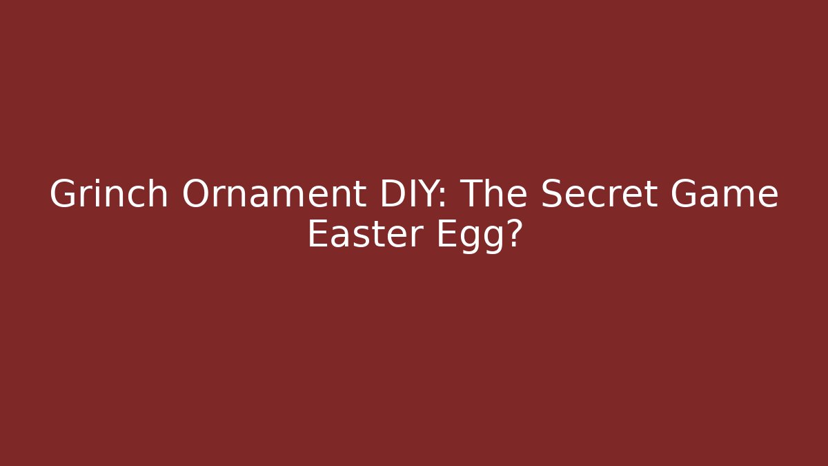 Grinch Ornament DIY: The Secret Game Easter Egg? - Create More Assets