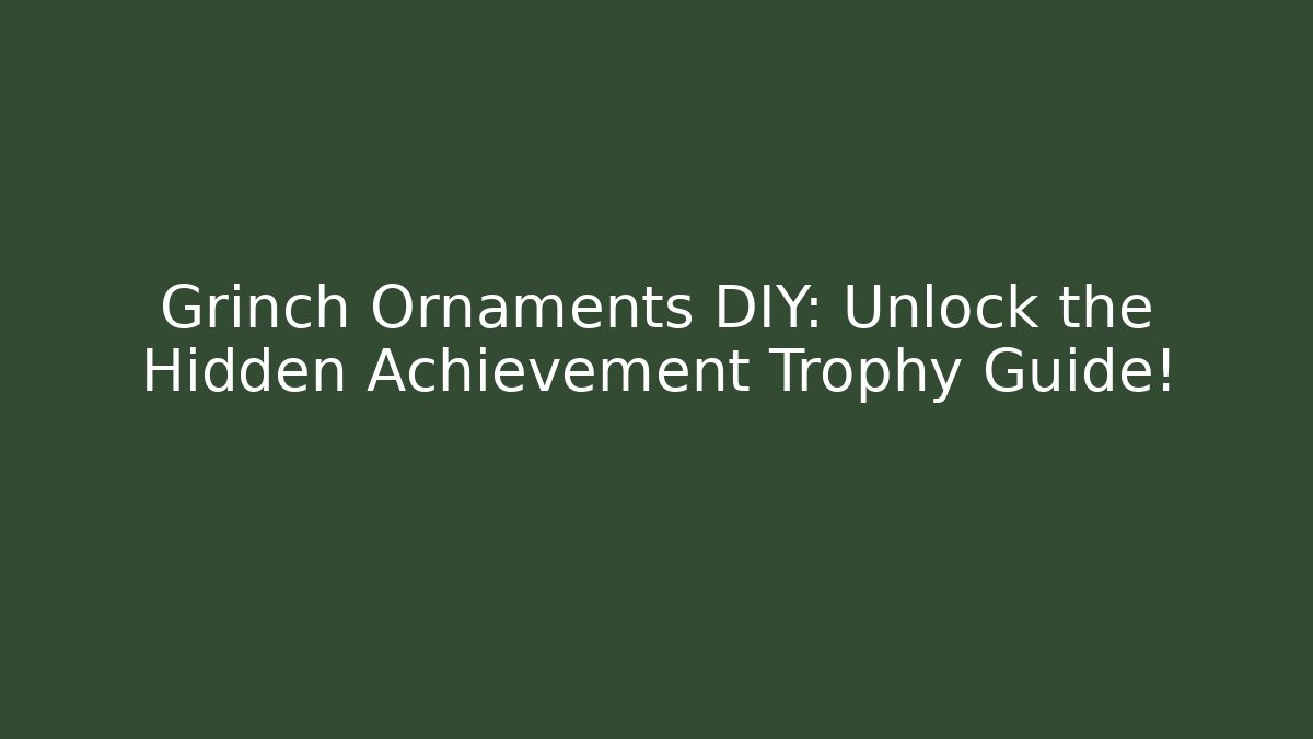 Grinch Ornaments DIY: Unlock the Hidden Achievement Trophy Guide! - Create More Assets