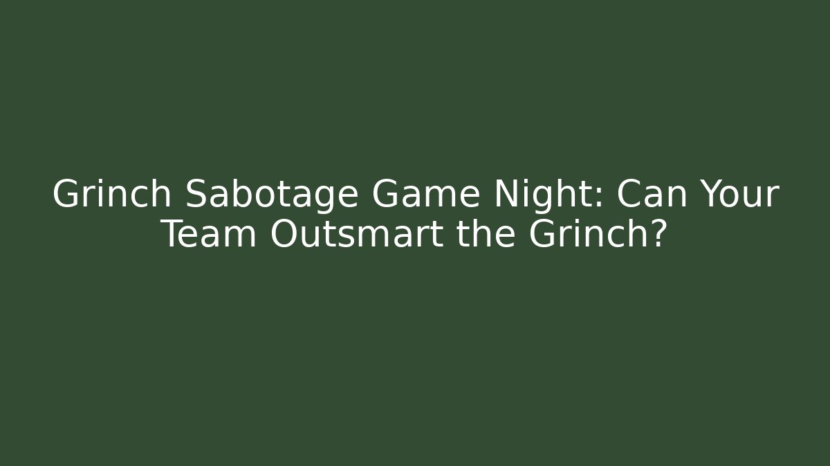 Grinch Sabotage Game Night: Can Your Team Outsmart the Grinch?