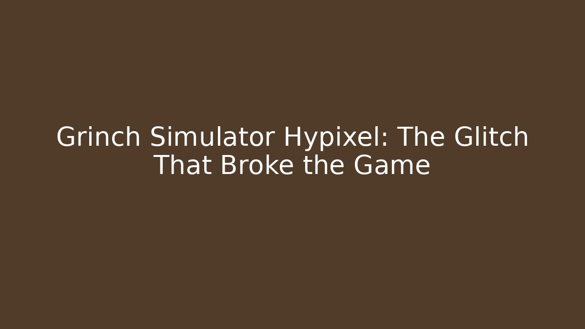 Grinch Simulator Hypixel: The Glitch That Broke the Game