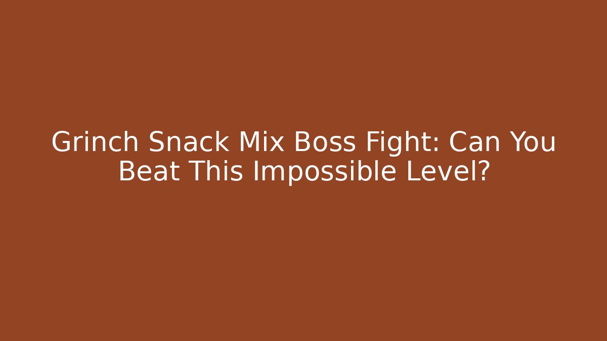 Grinch Snack Mix Boss Fight: Can You Beat This Impossible Level?