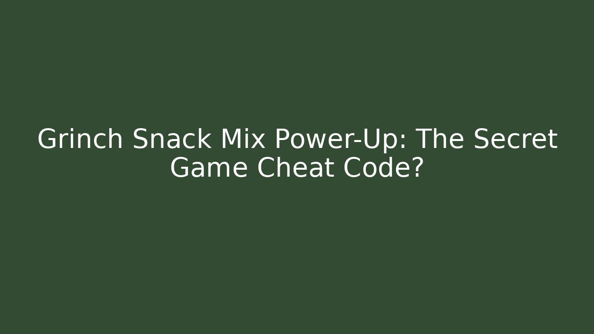 Grinch Snack Mix Power-Up: The Secret Game Cheat Code? - Create More Assets