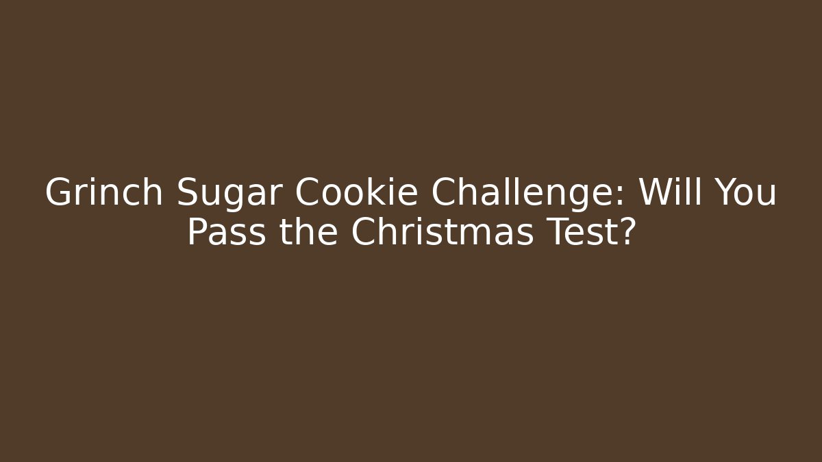 Grinch Sugar Cookie Challenge: Will You Pass the Christmas Test?