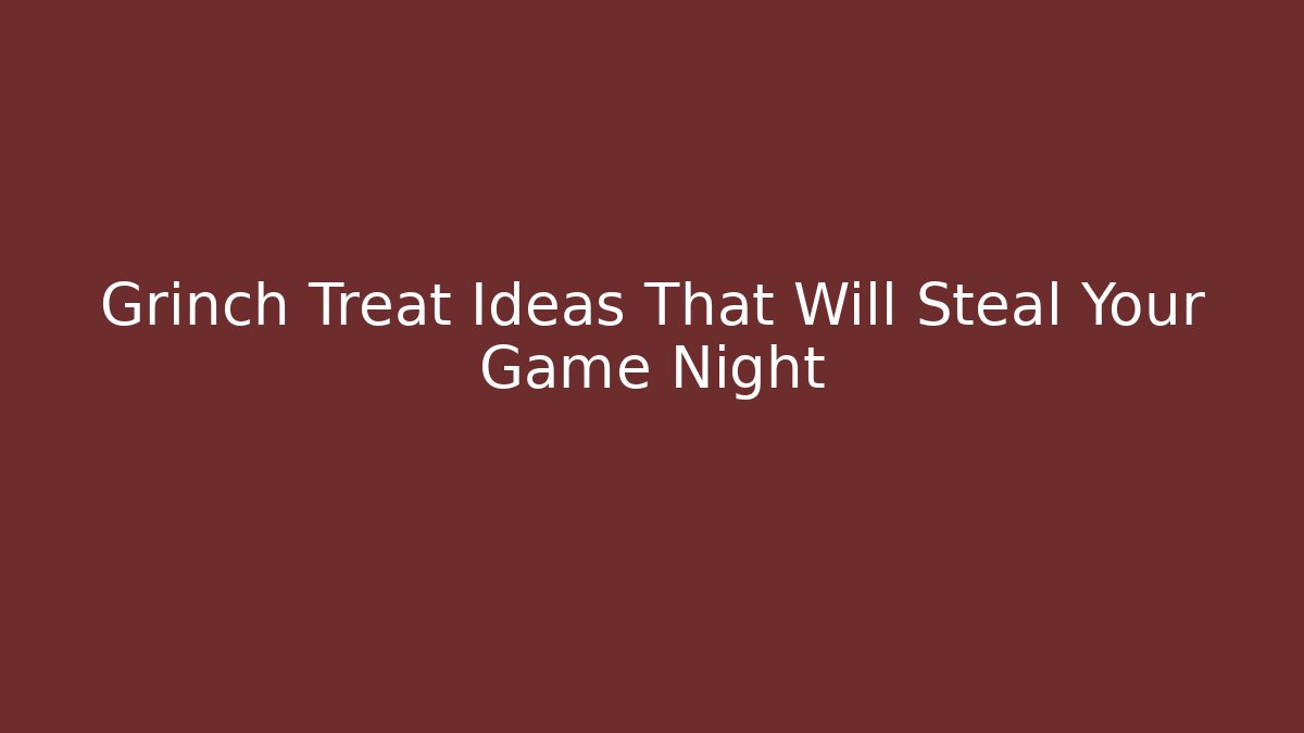 Grinch Treat Ideas That Will Steal Your Game Night