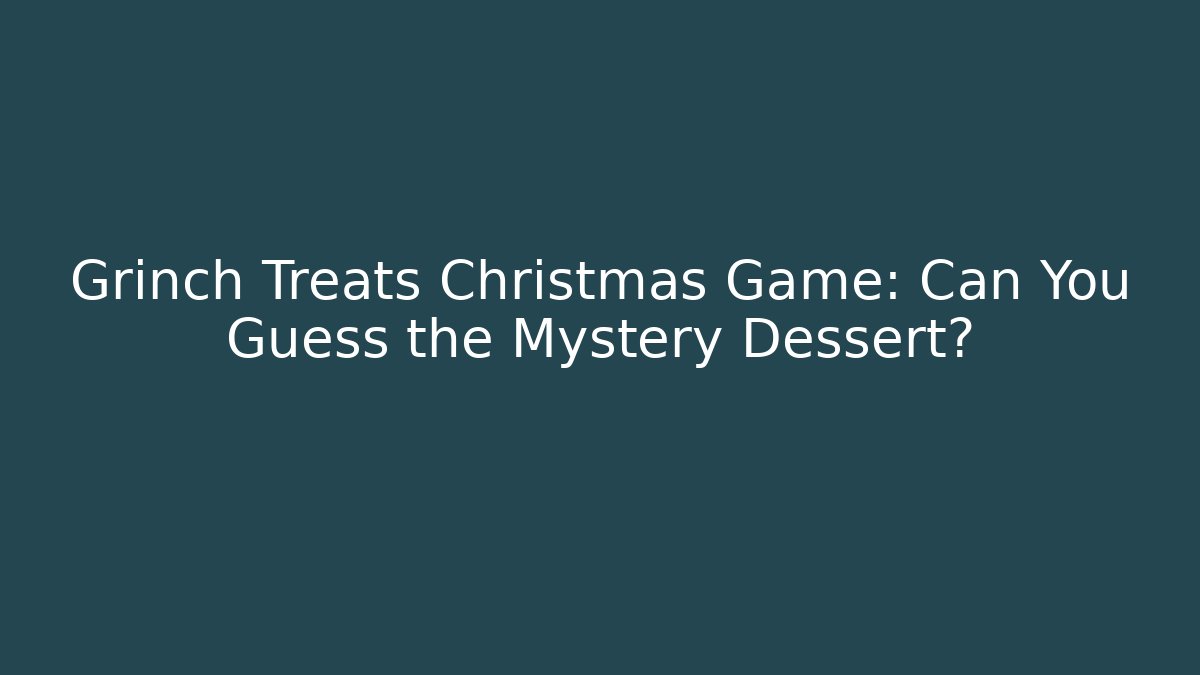 Grinch Treats Christmas Game: Can You Guess the Mystery Dessert?