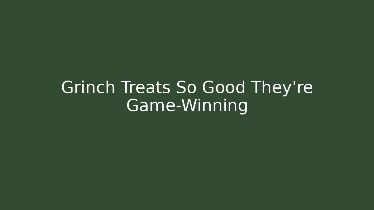 Grinch Treats So Good They're Game-Winning