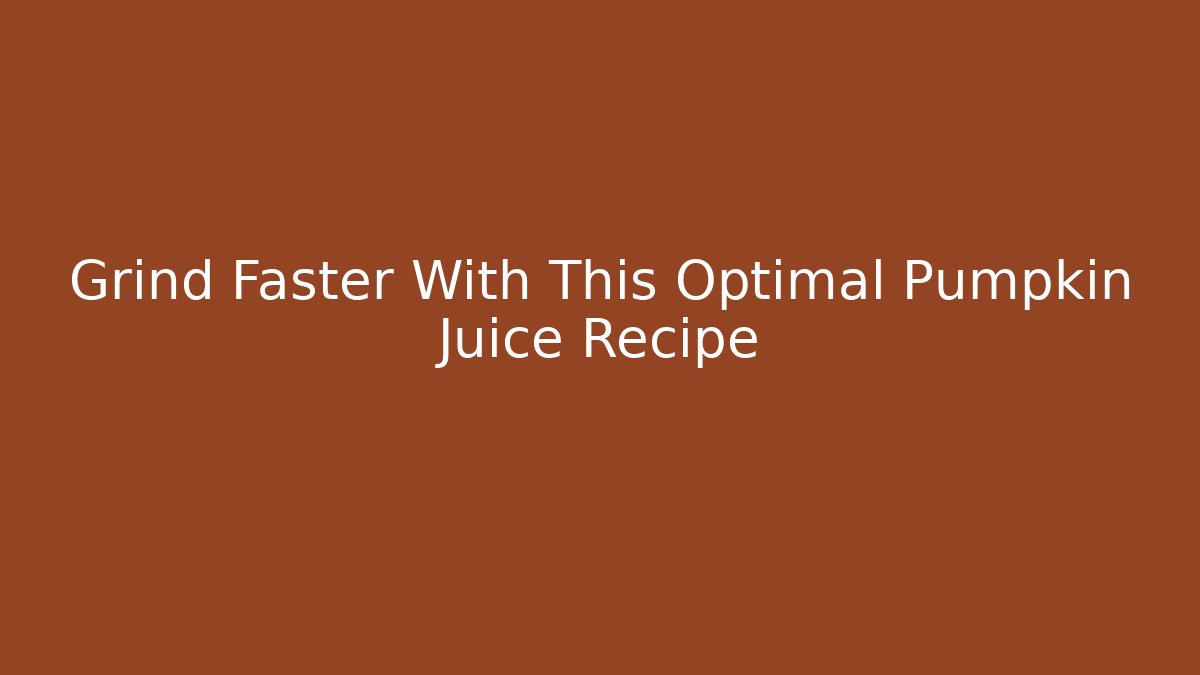 Grind Faster With This Optimal Pumpkin Juice Recipe