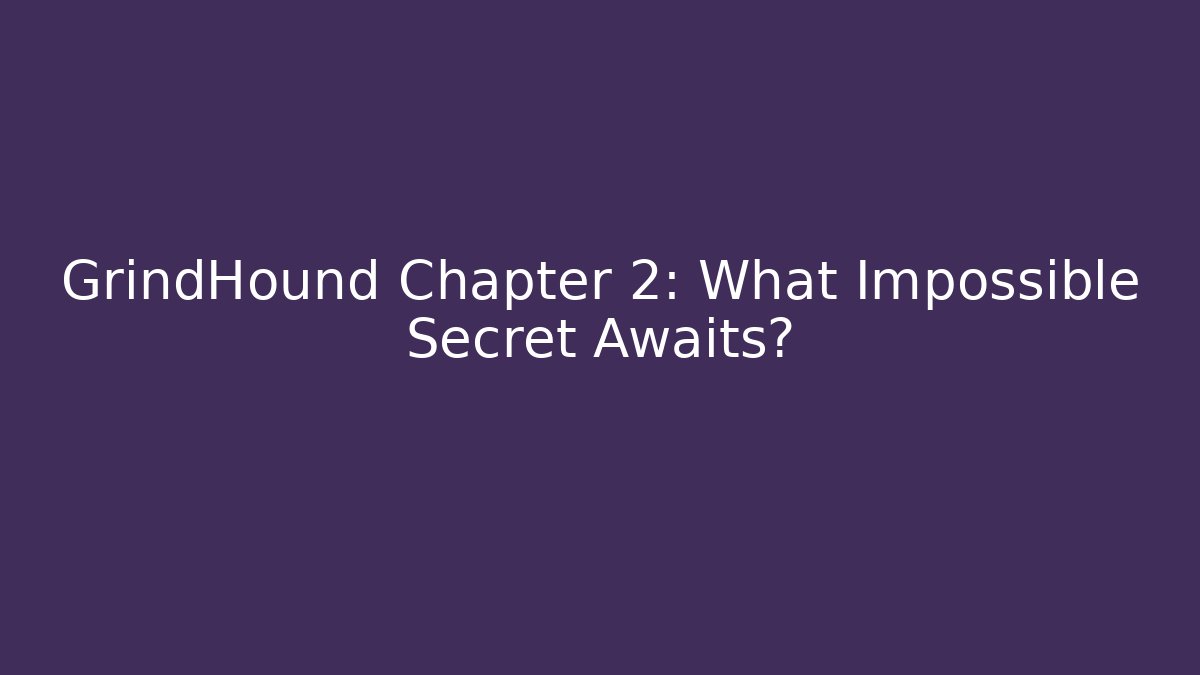 GrindHound Chapter 2: What Impossible Secret Awaits?