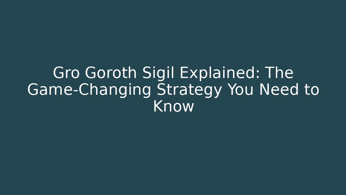 Gro Goroth Sigil Explained: The Game-Changing Strategy You Need to Know
