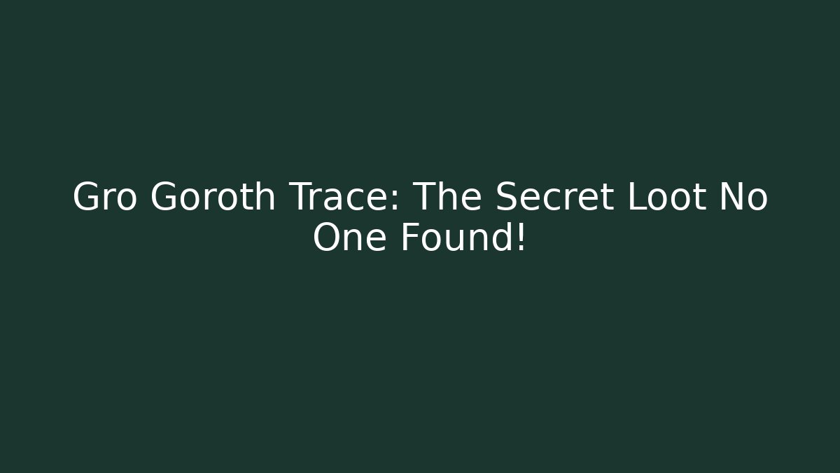Gro Goroth Trace: The Secret Loot No One Found! - Create More Assets