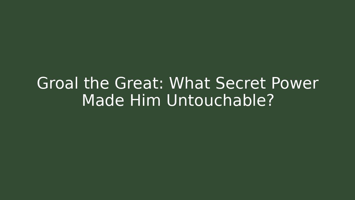 Groal the Great: What Secret Power Made Him Untouchable?