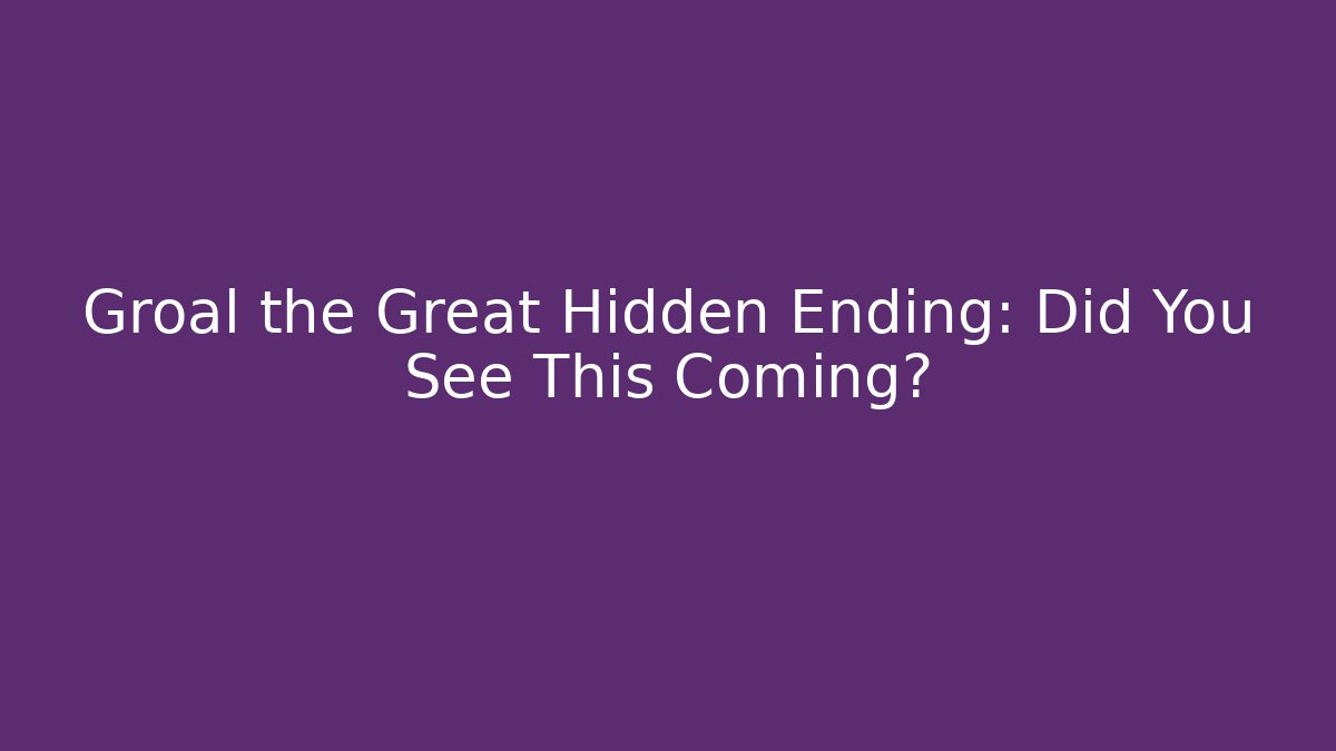 Groal the Great Hidden Ending: Did You See This Coming?