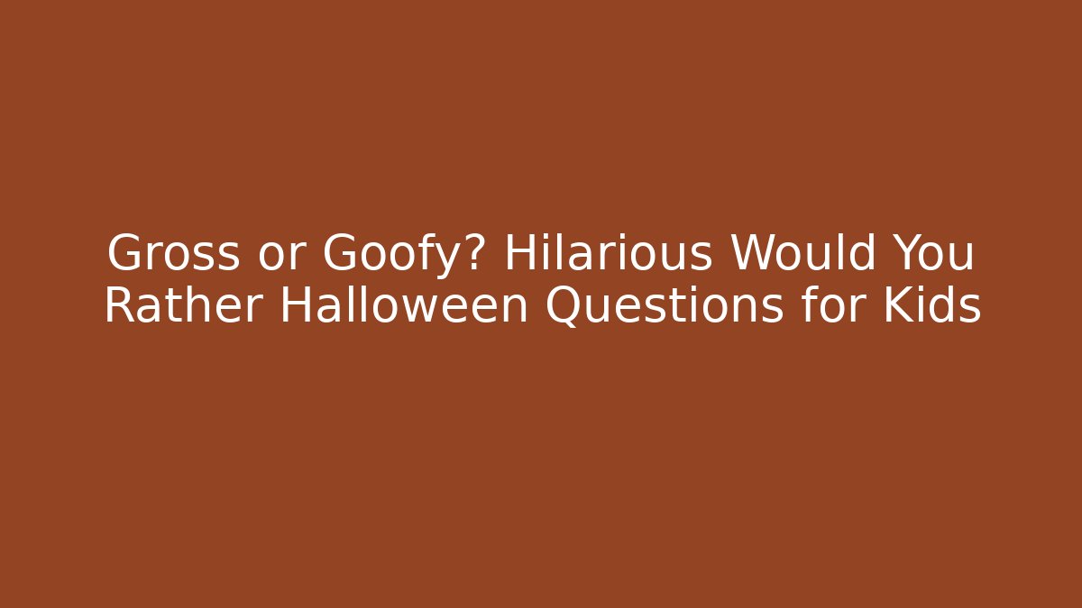 Gross or Goofy? Hilarious Would You Rather Halloween Questions for Kids