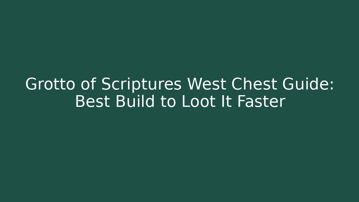 Grotto of Scriptures West Chest Guide: Best Build to Loot It Faster