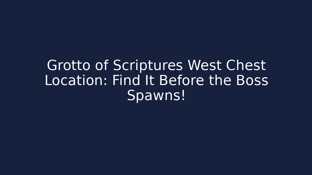 Grotto of Scriptures West Chest Location: Find It Before the Boss Spawns!