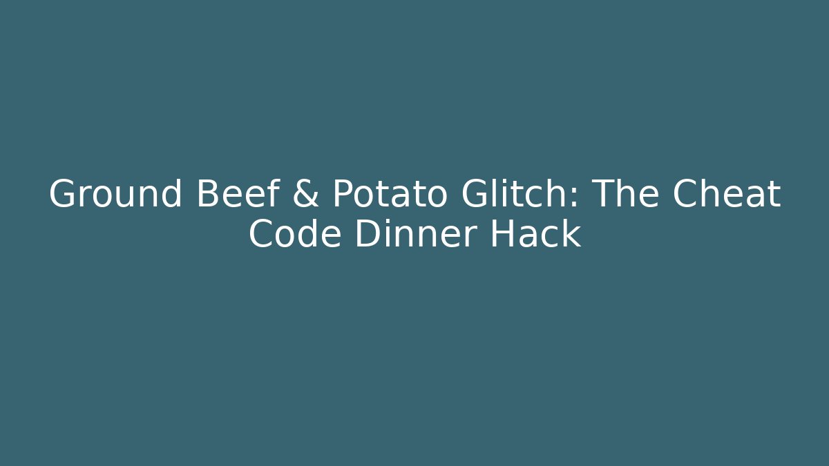 Ground Beef & Potato Glitch: The Cheat Code Dinner Hack - Create More Assets
