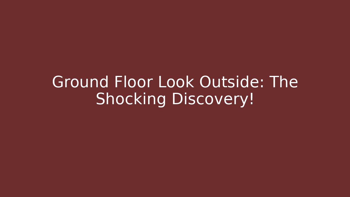Ground Floor Look Outside: The Shocking Discovery! - Create More Assets