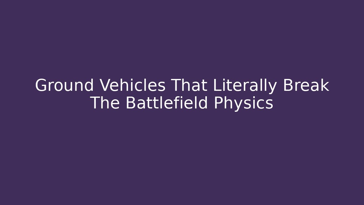 Ground Vehicles That Literally Break The Battlefield Physics - Create More Assets