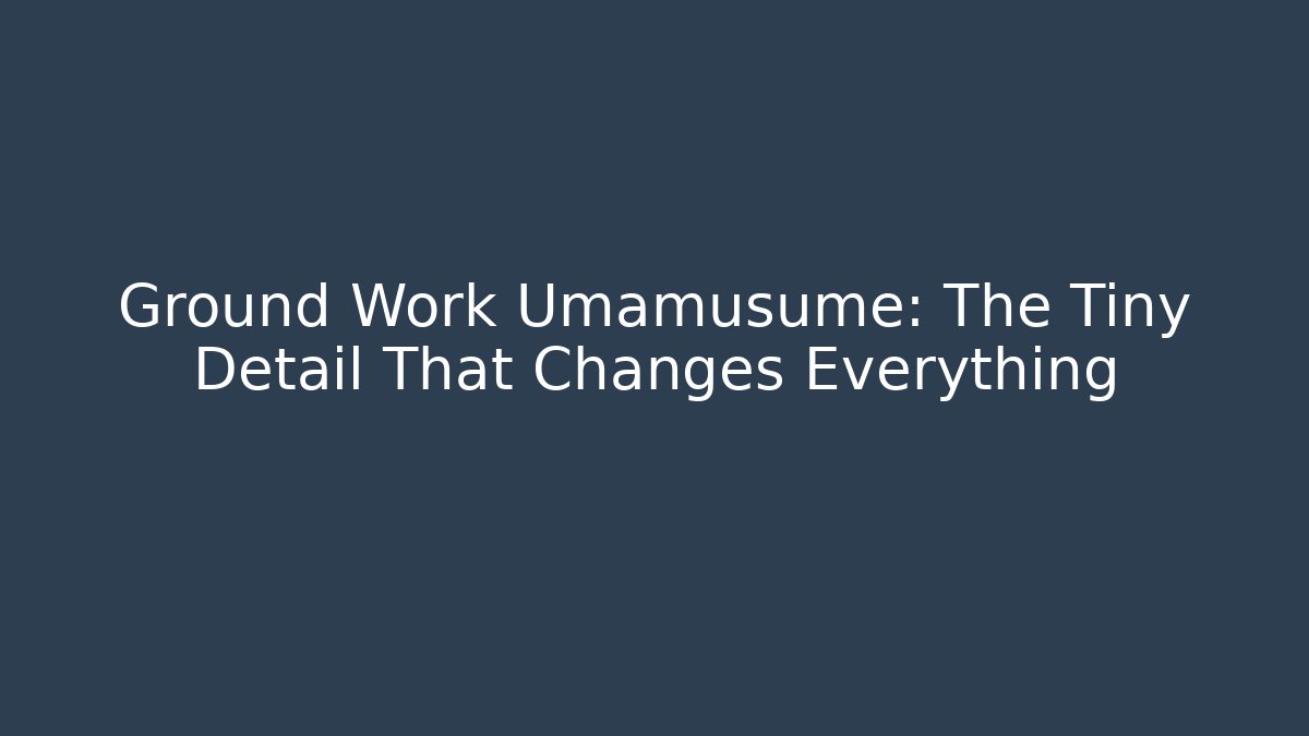 Ground Work Umamusume: The Tiny Detail That Changes Everything - Create More Assets