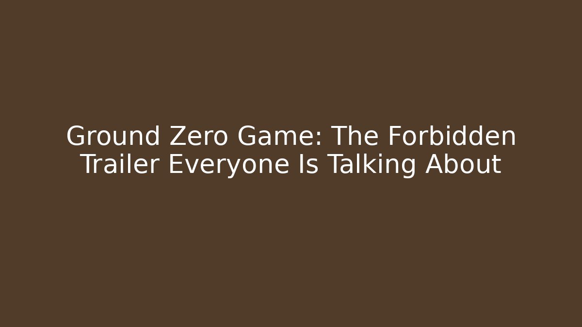 Ground Zero Game: The Forbidden Trailer Everyone Is Talking About - Create More Assets