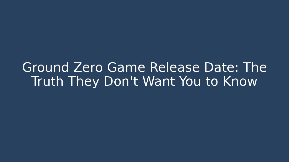 Ground Zero Game Release Date: The Truth They Don't Want You to Know