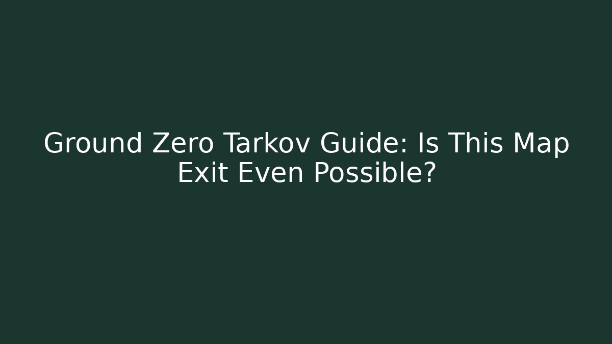 Ground Zero Tarkov Guide: Is This Map Exit Even Possible?