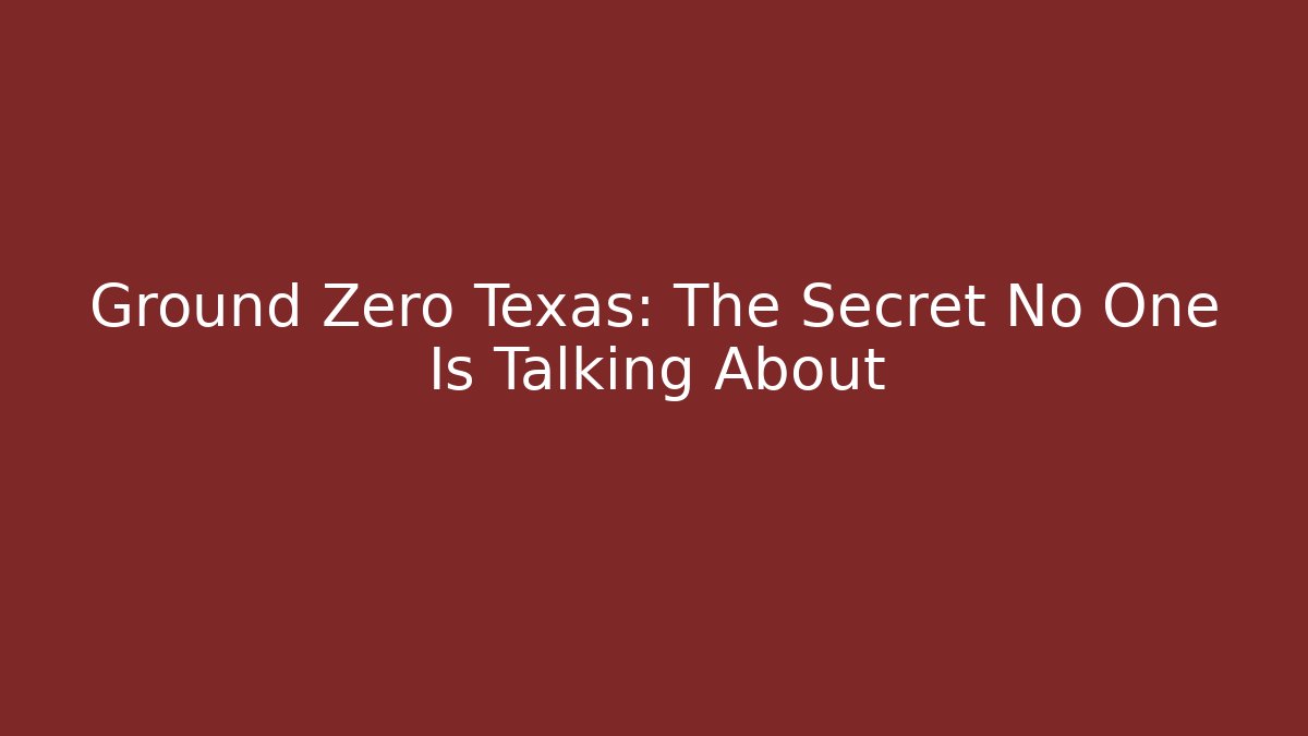 Ground Zero Texas: The Secret No One Is Talking About