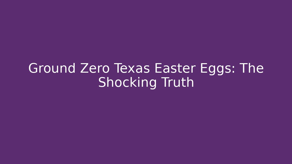 Ground Zero Texas Easter Eggs: The Shocking Truth - Create More Assets
