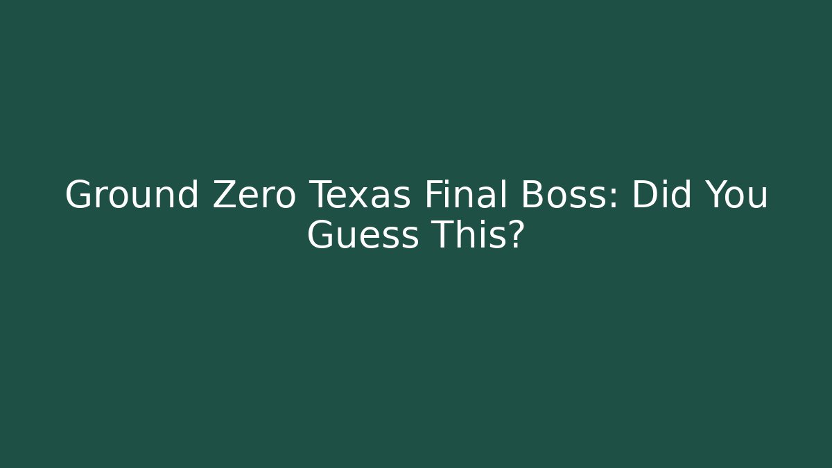 Ground Zero Texas Final Boss: Did You Guess This? - Create More Assets