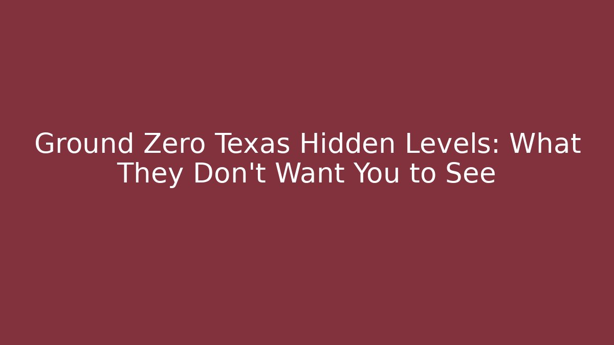 Ground Zero Texas Hidden Levels: What They Don't Want You to See
