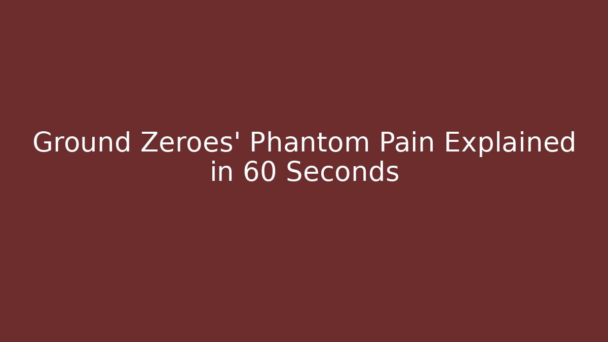 Ground Zeroes' Phantom Pain Explained in 60 Seconds