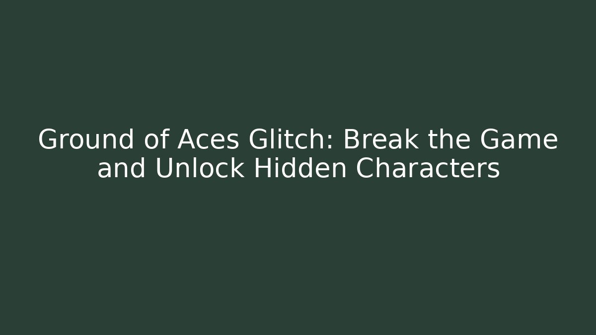 Ground of Aces Glitch: Break the Game and Unlock Hidden Characters