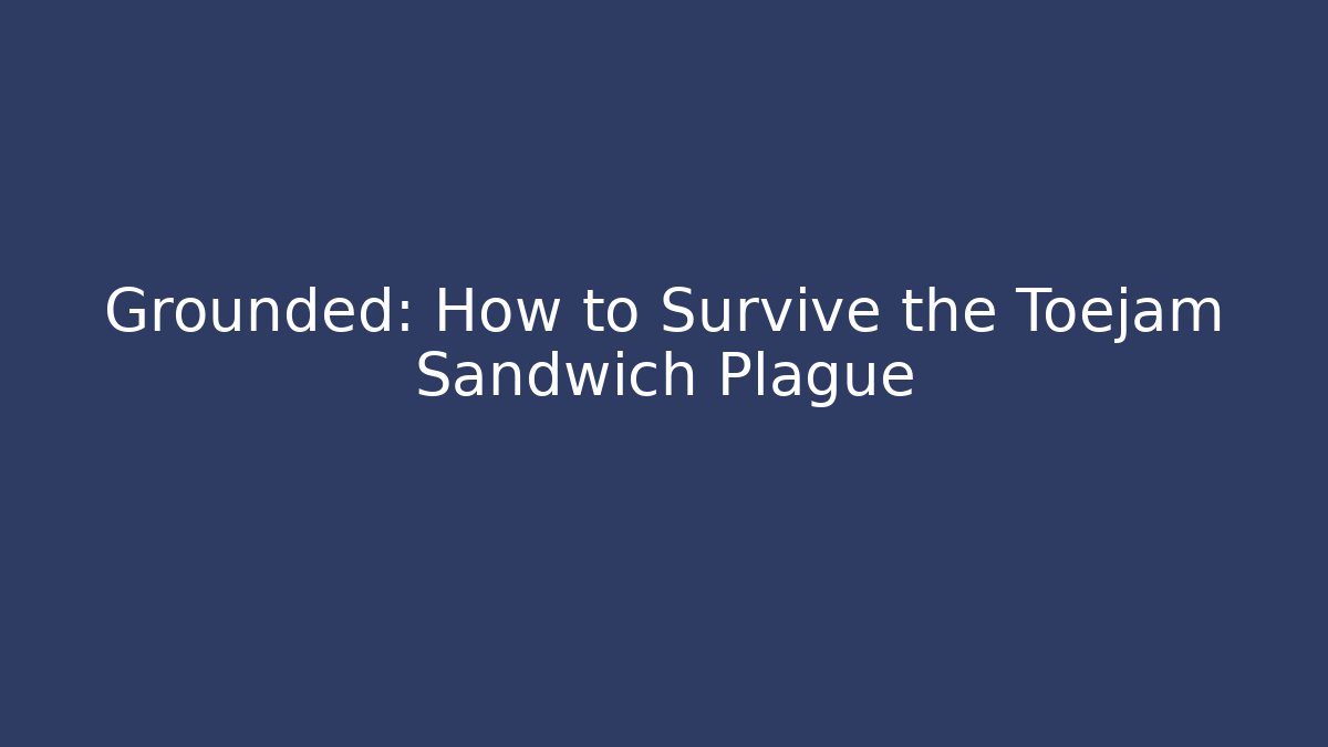 Grounded: How to Survive the Toejam Sandwich Plague - Create More Assets