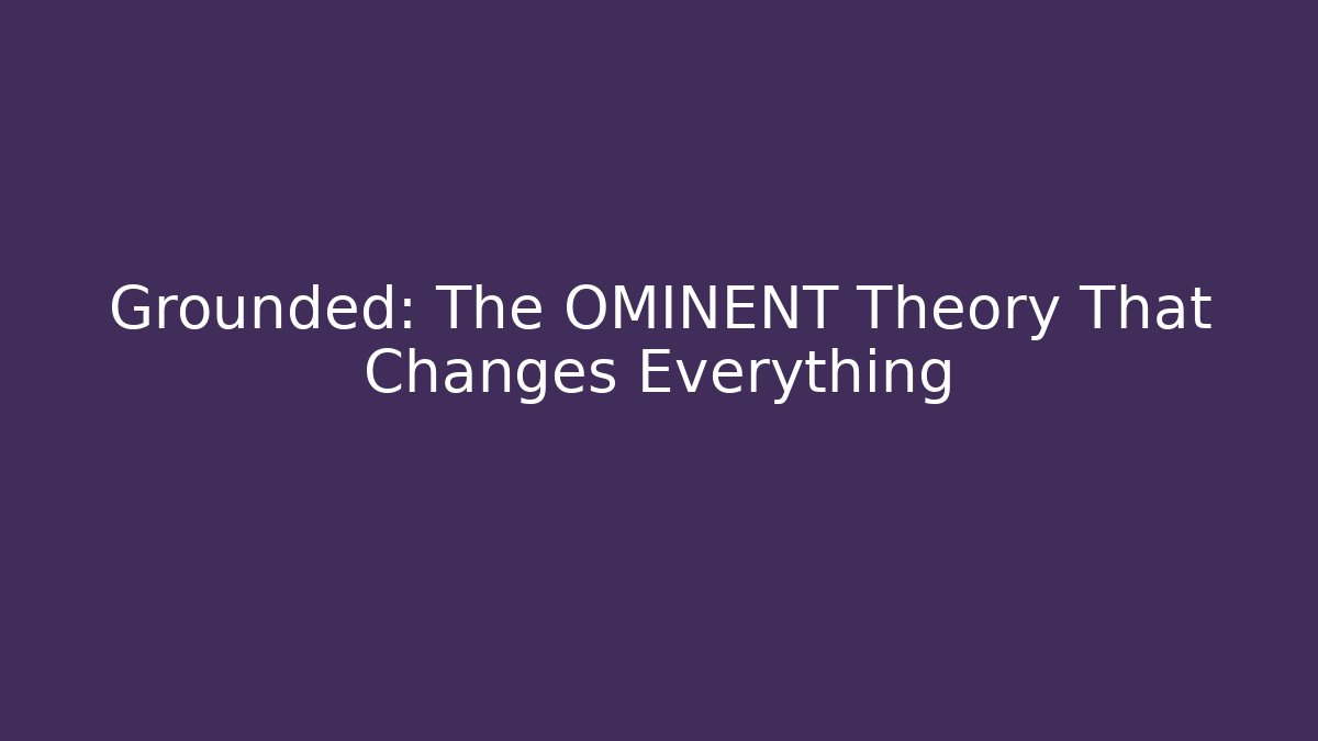 Grounded: The OMINENT Theory That Changes Everything