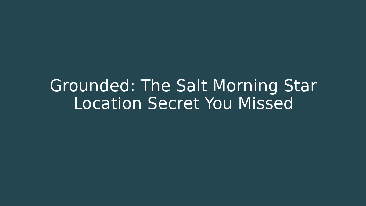 Grounded: The Salt Morning Star Location Secret You Missed