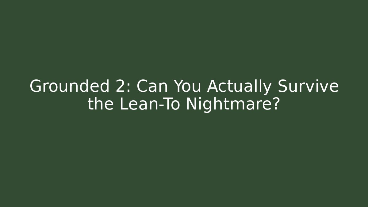Grounded 2: Can You Actually Survive the Lean-To Nightmare? - Create More Assets